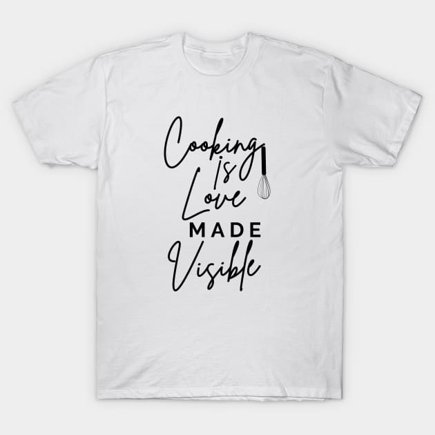 Cooking Is Love Made Visible T-Shirt by LAASTORE